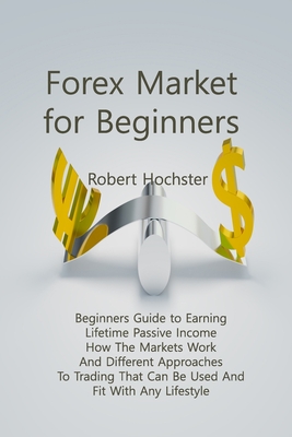 Forex Market For Beginners Beginners Guide To Earning Lifetime Passive