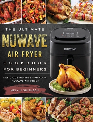 The Ultimate Nuwave Air Fryer Cookbook For Beginners Delicious Recipes