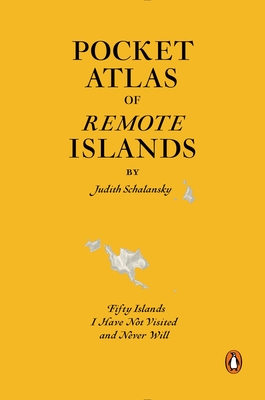 Pocket Atlas of Remote Islands: Fifty Islands I Have Not Visited and Never Will by