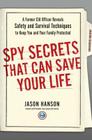 Spy Secrets That Can Save Your Life: A Former CIA Officer Reveals Safety and Survival Techniques to Keep You and Your Family Protected