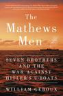 The Mathews Men: Seven Brothers and the War Against Hitler's U-Boats  