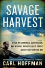 Savage Harvest: A Tale of Cannibals, Colonialism, and Michael Rockefeller's Tragic Quest for Primitive Art