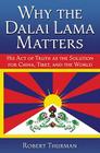 Why the Dalai Lama Matters: His Act of Truth as the Solution for China, Tibet, and the World