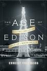 The Age of Edison: Electric Light and the Invention of Modern America