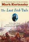 The Last Fish Tale: The Fate of the Atlantic and Survival in Gloucester, America's Oldest Fishing Port and Most Original Town 