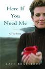 Here If You Need Me: A True Story