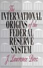 The International Origins of the Federal Reserve System 