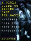 Girls Guide to Taking Over the World: Writings from the Girl Zine Revolution 