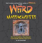 Weird Massachusetts: Your Travel Guide to Massachusetts's Local Legends and Best Kept Secrets 