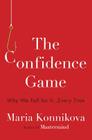 The Confidence Game: Why We Fall for It . . . Every Time 