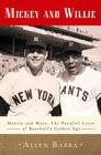 Mickey and Willie: Mantle and Mays, the Parallel Lives of Baseball's Golden Age 