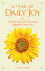 A Year of Daily Joy: A Guided Journal to Creating Happiness Every Day 