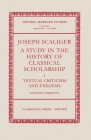 Joseph Scaliger: A Study in the History of Classical Scholarship Volume 1: Textual Criticism and Exegesis
