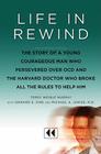 Life in Rewind: The Story of a Young Courageous Man Who Persevered Over OCD and the Harvard Doctor Who Broke All the Rules to Help Him