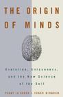 The Origin of Minds: Evolution, Uniqueness, and the New Science of the Self 
