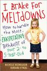 I Brake for Meltdowns: How to Handle the Most Exasperating Behavior of Your 2- To 5-Year-Old