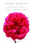 Pink Ladies & Crimson Gents: Portraits and Legends of 50 Roses