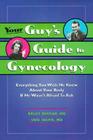 Your Guy's Guide to Gynecology: Everything You Wish He Knew about Your Body If He Wasn't Afraid to Ask 
