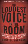 The Loudest Voice in the Room: How the Brilliant, Bombastic Roger Ailes Built Fox News--and Divided a Country 
