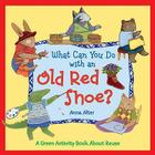 What Can You Do with an Old Red Shoe?: A Green Activity Book about Reuse