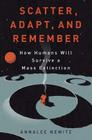 Scatter, Adapt, and Remember: How Humans Will Survive a Mass Extinction 