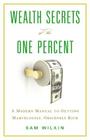 Wealth Secrets of the One Percent: A Modern Manual to Getting Marvelously, Obscenely Rich 