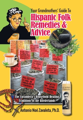 Your Grandmothers' Guide to Hispanic Folk Remedies & Advice: The Curandera's Household Healing Traditions of the Borderlands Cover Image