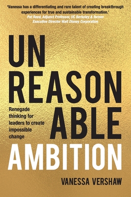 Unreasonable Ambition: Renegade thinking for leaders to create impossible change Cover Image