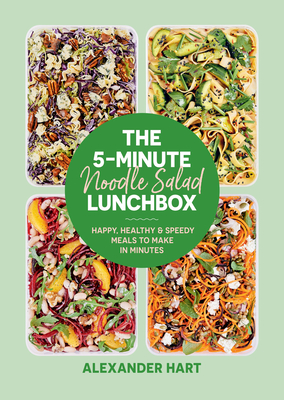 The 5-Minute Noodle Salad Lunchbox: Happy, Healthy & Speedy Meals to Make in Minutes By Alexander Hart Cover Image
