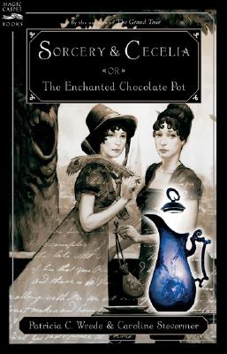 Sorcery and Cecelia or the Enchanted Chocolate Pot: Being the Correspondence of Two Young Ladies of Quality Regarding Various Magical Scandals in London and the Country Cover Image