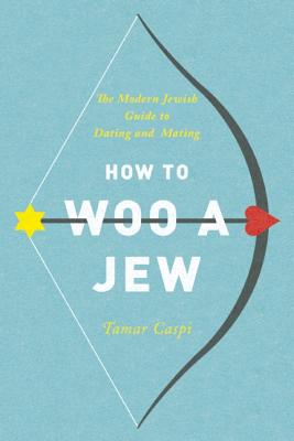 How to Woo a Jew: The Modern Jewish Guide to Dating and Mating Cover Image
