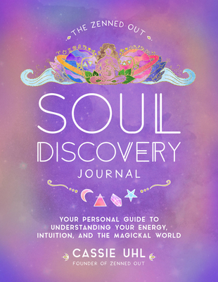 The Zenned Out Soul Discovery Journal: Your Personal Guide to Understanding Your Energy, Intuition, and the Magical World By Cassie Uhl Cover Image