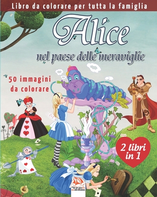 Alice nel paese delle meraviglie - 50 immagini da colorare - 2 libri in 1:  Libro da colorare per tutta la famiglia (Paperback)