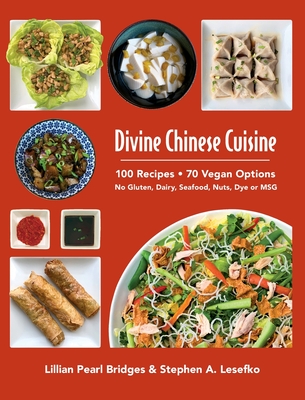Divine Chinese Cuisine: 100 Recipes - 70 Vegan Options - No Gluten, Dairy, Seafood, Nuts, Dye or MSG
