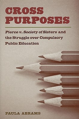 Cross Purposes: Pierce v. Society of Sisters and the Struggle over Compulsory Public Education Cover Image