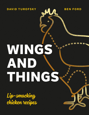 Wings and Things: Sticky, Crispy, Saucy, Lip-Smacking Chicken Recipes By Ben Ford, David Turofsky Cover Image