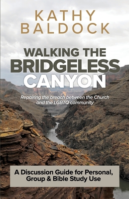 Walking the Bridgeless Canyon: Repairing the breach between the Church and the LGBT community: A Discussion Guide for Personal, Group & Bible Study U By Kathy Baldock Cover Image