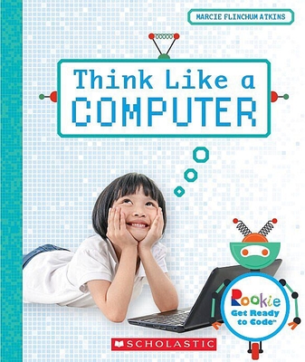 Think Like a Computer (Rookie Get Ready to Code) By Marcie Flinchum Atkins Cover Image