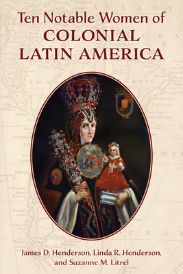 Ten Notable Women of Colonial Latin America By James D. Henderson, Linda R. Henderson, Suzanne M. Litrel Cover Image
