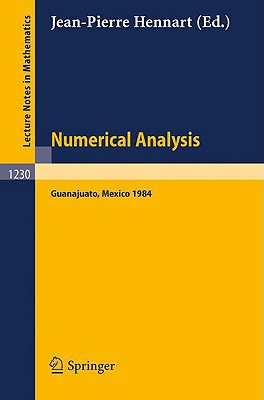 Numerical Analysis: Proceedings of the Fourth Iimas Workshop Held at Guanajuato, Mexico, July 1984 (Lecture Notes in Mathematics #1230) By Jean-Pierre Hennart (Editor) Cover Image