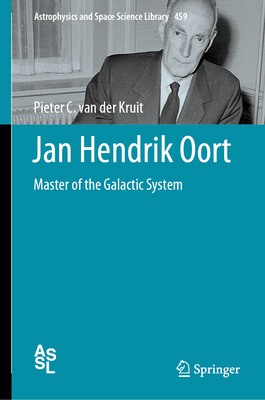 Jan Hendrik Oort: Master of the Galactic System (Astrophysics and Space Science Library #459)