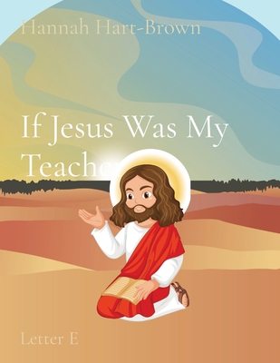 If Jesus Was My Teacher: Letter E By Hart-Brown Cover Image