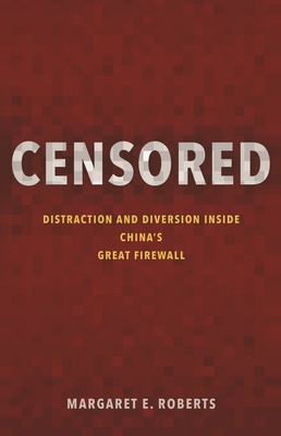 Censored: Distraction and Diversion Inside China's Great Firewall By Margaret E. Roberts Cover Image