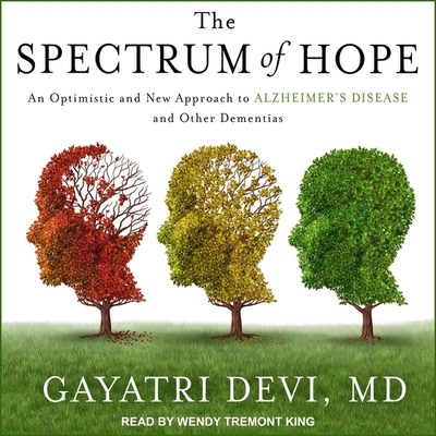 The Spectrum of Hope: An Optimistic and New Approach to Alzheimer's Disease and Other Dementias By Gayatri Devi, Wendy Tremont King (Read by) Cover Image
