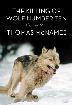 The Killing of Wolf Number Ten: The True Story By Thomas McNamee Cover Image