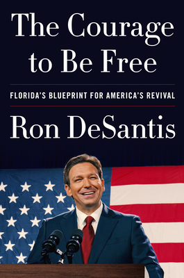 The Courage to Be Free: Florida's Blueprint for America's Revival By Ron DeSantis Cover Image