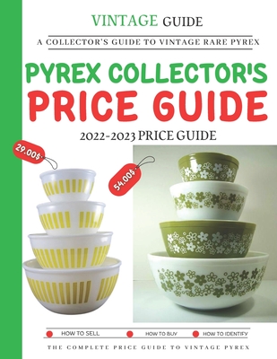 Pyrex Collector's Price Guide 2022-2023: A Collector's Guide To Vintage Rare Pyrex By Dwayne Jr. Barnes Cover Image