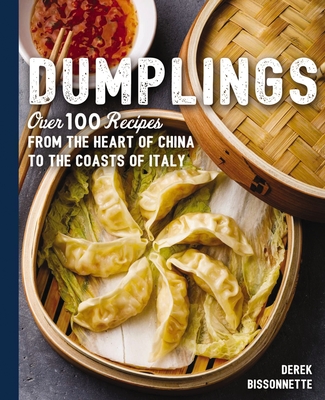 Dumplings: Over 100 Recipes from the Heart of China to the Coasts of Italy (The Art of Entertaining) By Derek Bissonnette Cover Image