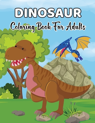 Download Dinosaur Coloring Book For Adults An Adult Coloring Book With Dinosaur Design For Adults Relaxation And Stress Relief Volume 1 Paperback West Side Books