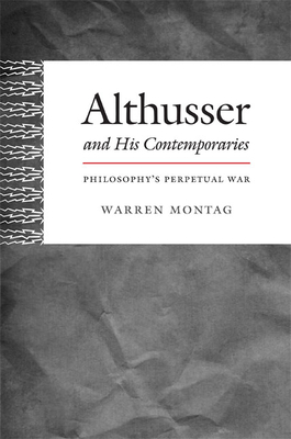 Althusser and His Contemporaries: Philosophy's Perpetual War (Post-Contemporary Interventions) By Warren Montag Cover Image